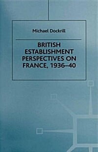 British Establishment Perspectives on France, 1936–40 (Paperback, 1st ed. 1999)