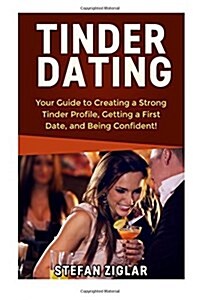 Tinder Dating: Your Guide to Creating a Strong Tinder Profile! (Paperback)