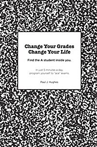 Change Your Grades, Change Your Life: Find the a Student in You (Paperback)