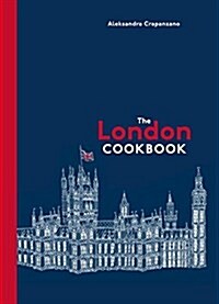 The London Cookbook: Recipes from the Restaurants, Cafes, and Hole-In-The-Wall Gems of a Modern City (Hardcover)