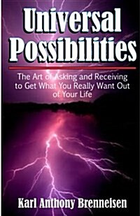 Universal Possibilities: The Art of Asking and Receiving to Get What You Want Out of Life. (Paperback)