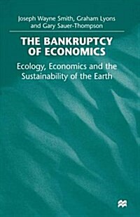 The Bankruptcy of Economics: Ecology, Economics and the Sustainability of the Earth (Paperback)