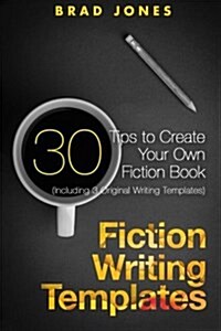 Fiction Writing Templates: 30 Tips to Create Your Own Fiction Book (Paperback)