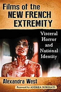 Films of the New French Extremity: Visceral Horror and National Identity (Paperback)