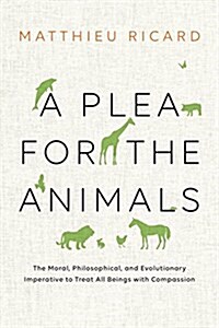 A Plea for the Animals: The Moral, Philosophical, and Evolutionary Imperative to Treat All Beings with Compassion (Hardcover)