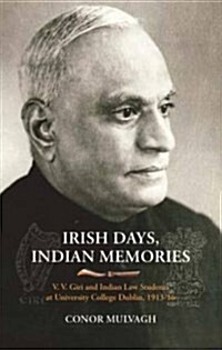 Irish Days, Indian Memories: V. V. Giri and Indian Law Students at University College Dublin, 1913-1916 (Hardcover)