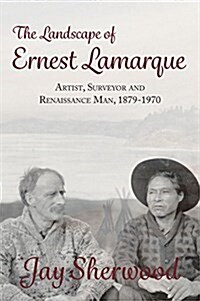 The Landscape of Ernest Lamarque: Artist, Surveyor and Renaissance Man, 1879-1970 (Paperback)