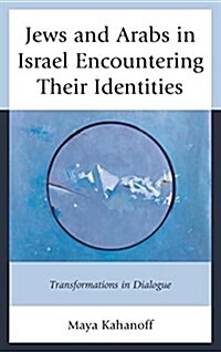 Jews and Arabs in Israel Encountering Their Identities: Transformations in Dialogue (Hardcover)