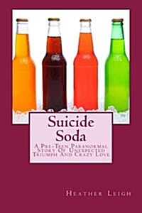 Suicide Soda: A Pre-Teen Paranormal Story of Unexpected Triumph and Crazy Love (Paperback)