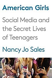 American Girls: Social Media and the Secret Lives of Teenagers (Hardcover, Deckle Edge)
