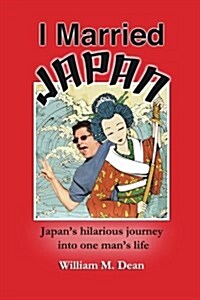 I Married Japan: Japans Hilarious Journey Into One Mans Life (Paperback)