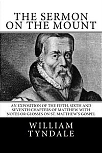 The Sermon on the Mount: An Exposition of the Fifth, Sixth and Seventh Chapters of Matthew with Notes or Glosses on St. Matthews Gospel (Paperback)