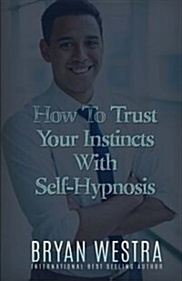How to Trust Your Instincts With Self-hypnosis (Paperback)