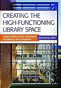 Creating the High-Functioning Library Space: Expert Advice from Librarians, Architects, and Designers (Paperback)