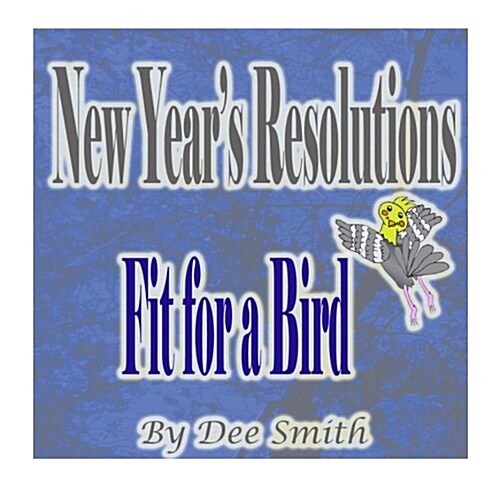 New Years Resolutions Fit for a Bird: A New Years Day Rhyming Picture Book for kids about a bird with a New Years Resolution (Paperback)