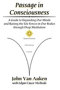 Passage in Consciousness: A Guide for Expanding Our Minds and Raising the Life Forces in Our Bodies Through Deep Meditation (Paperback)
