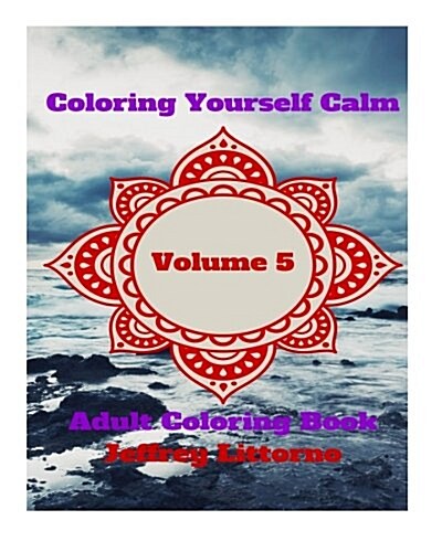Coloring Yourself Calm, Volume 5: Adult Coloring Book (Paperback)