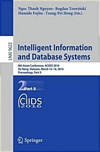 Intelligent Information and Database Systems: 8th Asian Conference, Aciids 2016, Da Nang, Vietnam, March 14-16, 2016, Proceedings, Part II (Paperback, 2016)