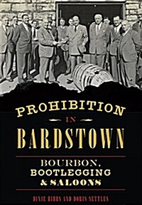 Prohibition in Bardstown: Bourbon, Bootlegging & Saloons (Paperback)