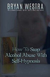 How to Stop Alcohol Abuse With Self-hypnosis (Paperback)