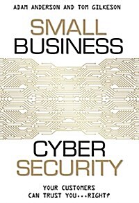 Small Business Cyber Security: Your Customers Can Trust You...Right? (Paperback)