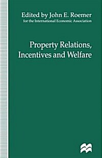 Property Relations, Incentives and Welfare : Proceedings of a Conference Held in Barcelona, Spain, by the International Economic Association (Paperback)