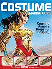 The Costume Making Guide: Creating Armor and Props for Cosplay (Paperback)