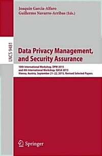 Data Privacy Management, and Security Assurance: 10th International Workshop, Dpm 2015, and 4th International Workshop, Qasa 2015, Vienna, Austria, Se (Paperback, 2016)