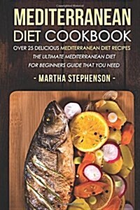 Mediterranean Diet Cookbook - Over 25 Delicious Mediterranean Diet Recipes: The Ultimate Mediterranean Diet for Beginners Guide That You Need (Paperback)