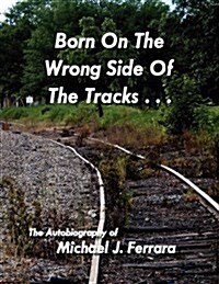 Born on the Wrong Side of the Tracks. (Paperback)