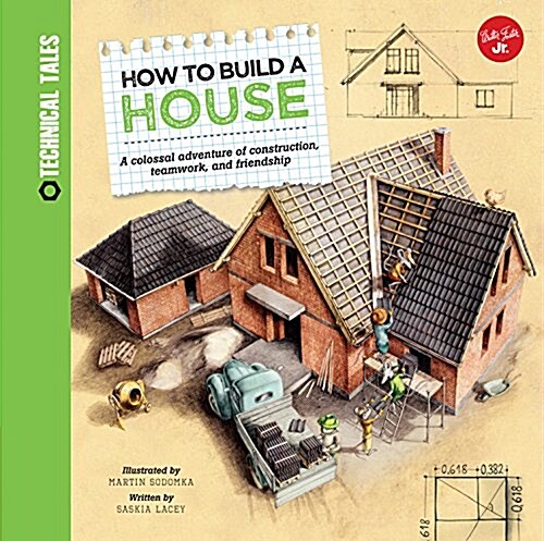 How to Build a House: A Colossal Adventure of Construction, Teamwork, and Friendship (Hardcover)