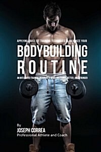 Applying Cross Fit Training Techniques to Maximize Your Bodybuilding Routine: An Integrated Training Program to Make You Bigger, Better, and Stronger (Paperback)