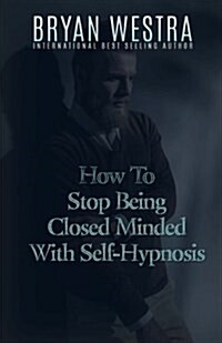 How to Stop Being Closed Minded With Self-hypnosis (Paperback)