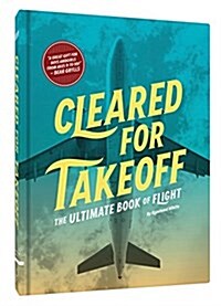 Cleared for Takeoff: The Ultimate Book of Flight (Hardcover)