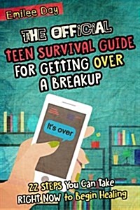 The Official Teen Survival Guide for Getting Over a Breakup: 22 Steps You Can Take Right Now to Begin Healing (Paperback)
