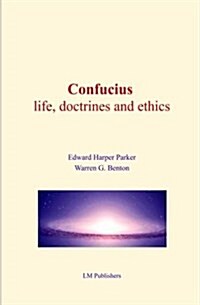 Confucius: Life, Doctrines and Ethics (Paperback)