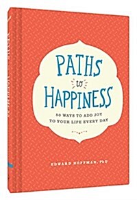 Paths to Happiness: 50 Ways to Add Joy to Your Life Every Day (Hardcover)