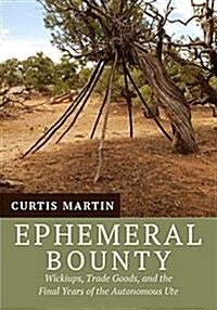 Ephemeral Bounty: Wickiups, Trade Goods, and the Final Years of the Autonomous Ute (Paperback)