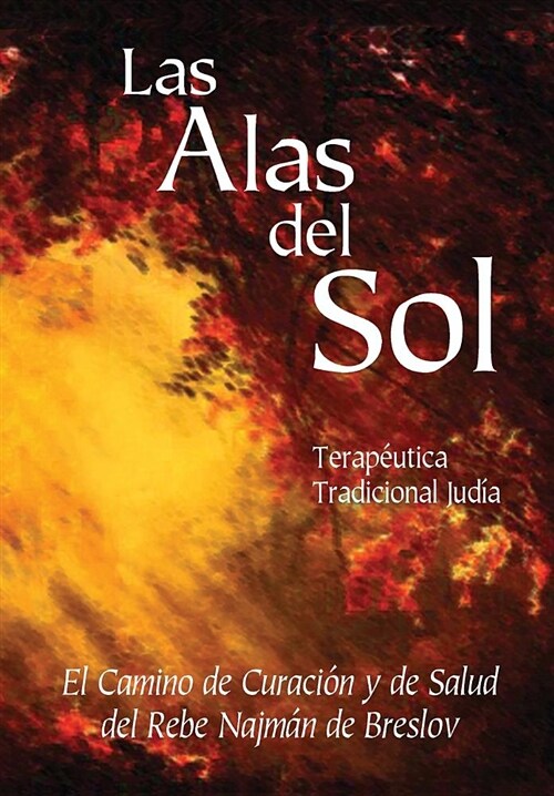 Las Alas del Sol - Terap?tica Tradicional Jud?: El Camino de Curaci? y de Salud del Rebe Najm? de Breslov (Paperback)