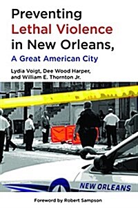 Preventing Lethal Violence in New Orleans: A Great American City (Paperback)