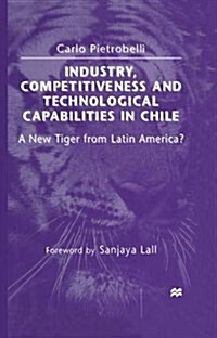 Industry, Competitiveness and Technological Capabilities in Chile : A New Tiger from Latin America? (Paperback, 1st ed. 1998)