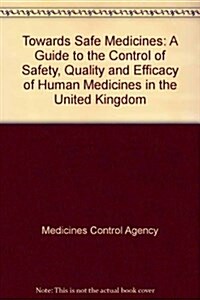 Towards Safe Medicines: A Guide to the Control of Safety, Quality & Efficacy (Paperback)