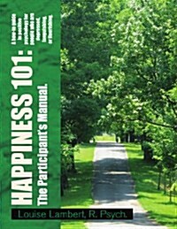 Happiness 101: a How-To Guide in Positive Psychology for People Who Are Depressed, Languishing, or Flourishing. the Participants Man (Paperback)