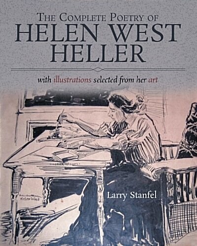 The Complete Poetry of Helen West Heller: With Illustrations Selected from Her Art (Paperback)