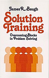 Solution Training: Overcoming Blocks in Problem Solving (Paperback)