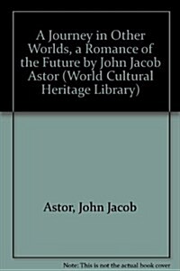 A Journey in Other Worlds, a Romance of the Future by John Jacob Astor (Paperback)