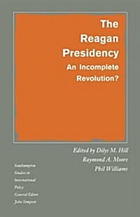 The Reagan Presidency : An Incomplete Revolution? (Paperback, 1990 ed.)