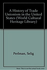 A History of Trade Unionism in the United States (Paperback)