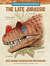 Ancient Earth Journal: The Late Jurassic: Notes, Drawings, and Observations from Prehistory (Hardcover)