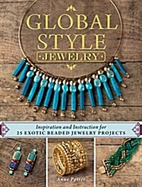 Global Style Jewelry: Inspiration and Instruction for 25 Exotic Beaded Jewelry Projects (Paperback)
